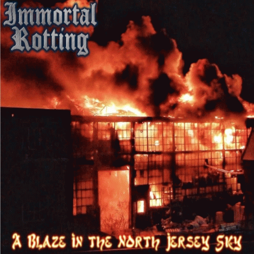 Immortal Rotting : A Blaze in the North Jersey Sky